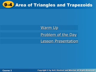 9-4 Area of Triangles and Trapezoids
Course 2
Warm UpWarm Up
Problem of the DayProblem of the Day
Lesson PresentationLesson Presentation
 