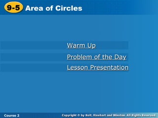 9-5 Area of Circles
Course 2
Warm UpWarm Up
Problem of the DayProblem of the Day
Lesson PresentationLesson Presentation
 