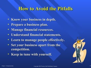 How to Avoid the Pitfalls Know your business in depth. Prepare a business plan. Manage financial resources. Understand financial statements. Learn to manage people effectively. Set your business apart from the competition.  Keep in tune with yourself. 