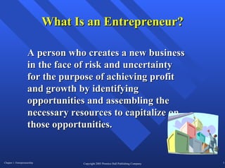 What Is an Entrepreneur? A person who creates a new business in the face of risk and uncertainty for the purpose of achieving profit and growth by identifying opportunities and assembling the necessary resources to capitalize on those opportunities.  