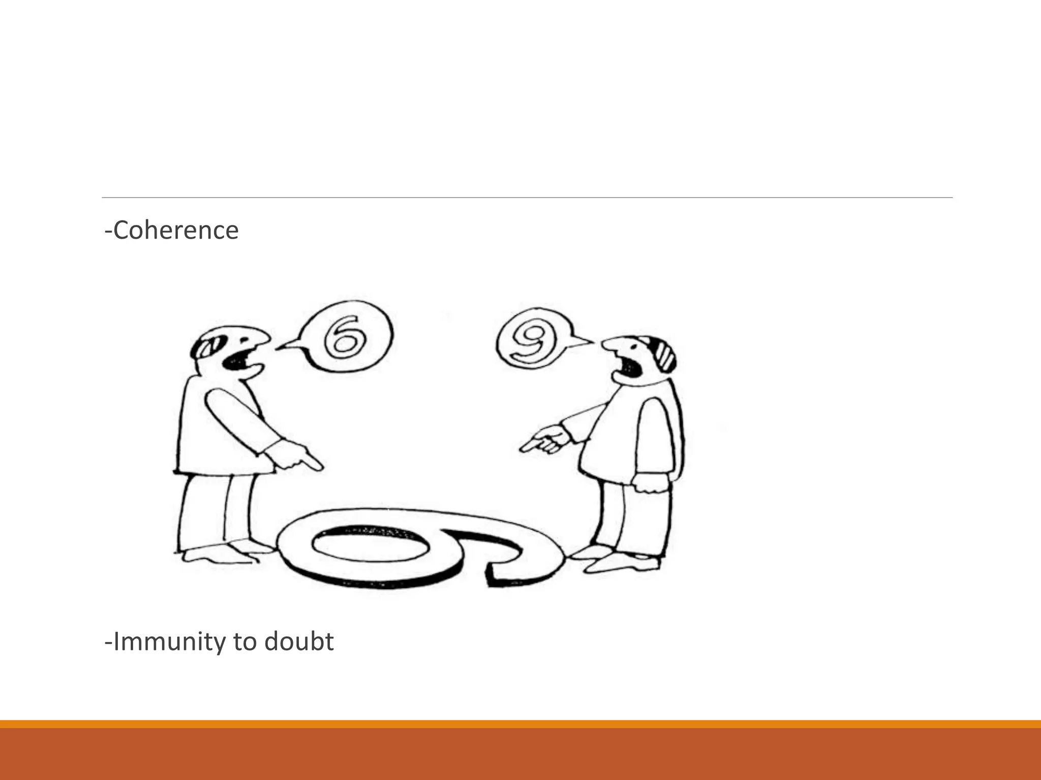 -Coherence
-Immunity to doubt
 