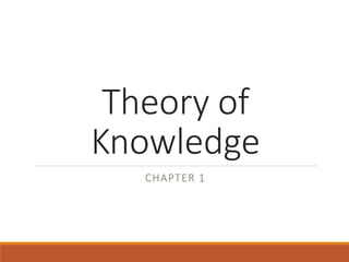 Theory of
Knowledge
CHAPTER 1
 