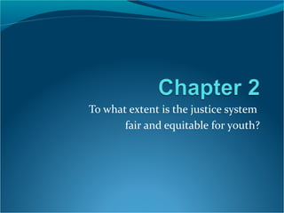 To what extent is the justice system 
fair and equitable for youth? 
 