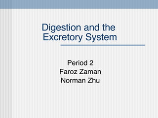 Digestion and the  Excretory System Period 2 Faroz Zaman Norman Zhu 