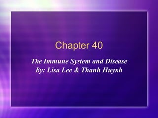 Chapter 40 The Immune System and Disease By: Lisa Lee & Thanh Huynh 