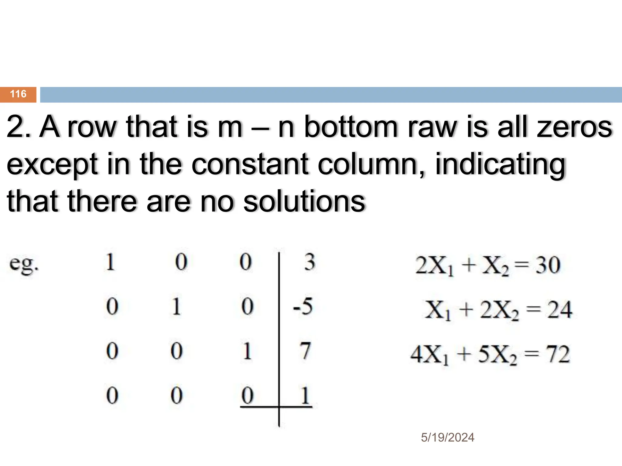 2. A row that is m – n bottom raw is all zeros
except in the constant column, indicating
that there are no solutions
116
5/19/2024
 