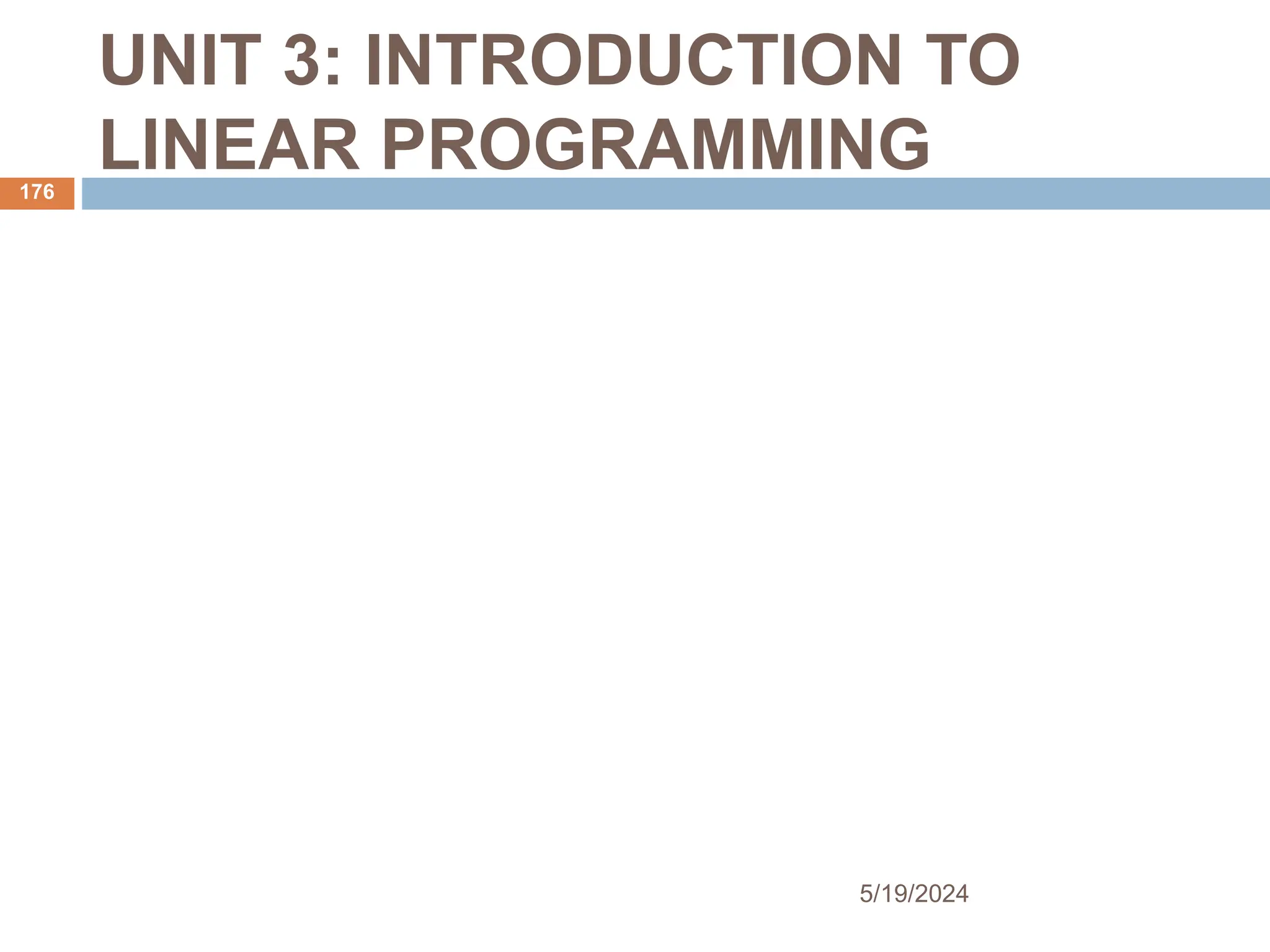 UNIT 3: INTRODUCTION TO
LINEAR PROGRAMMING
176
5/19/2024
 