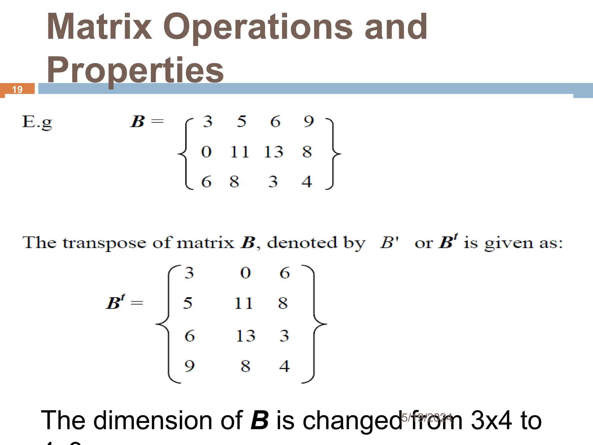 Matrix Operations and
Properties
The dimension of B is changed from 3x4 to
19
5/19/2024
 
