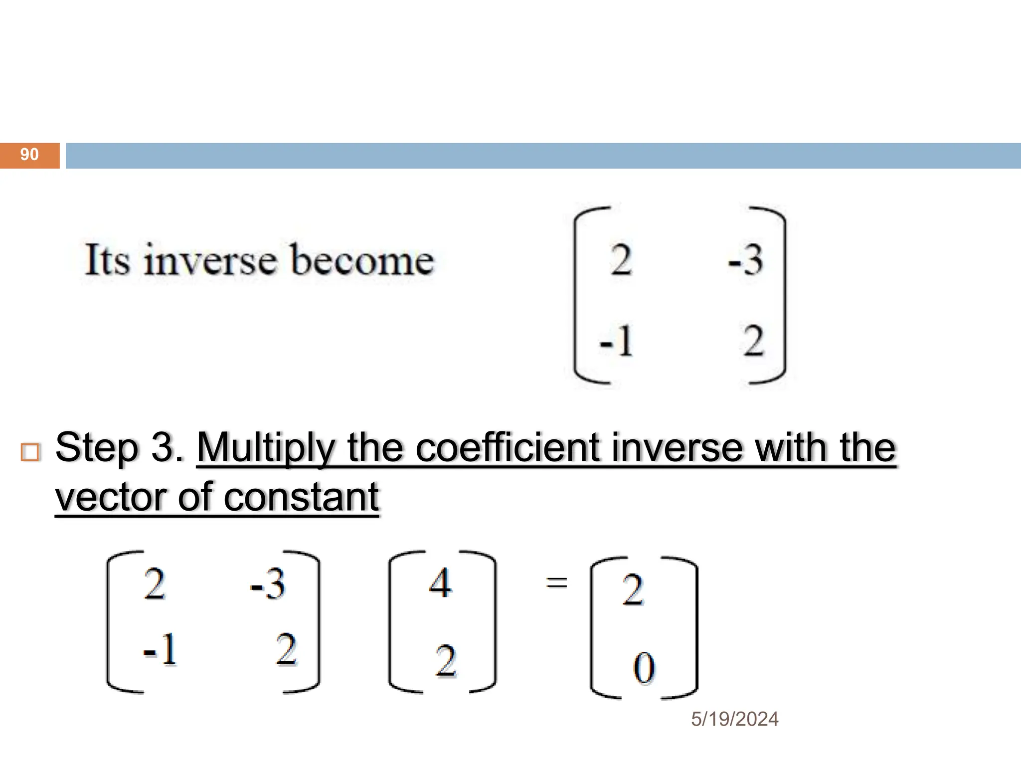  Step 3. Multiply the coefficient inverse with the
vector of constant
90
5/19/2024
 