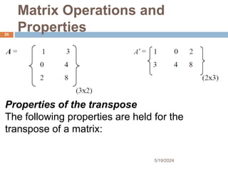 Matrix Operations and
Properties
Properties of the transpose
The following properties are held for the
transpose of a matrix:
20
5/19/2024
 