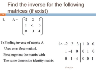 Find the inverse for the following
matrices (if exist)
76
5/19/2024
 