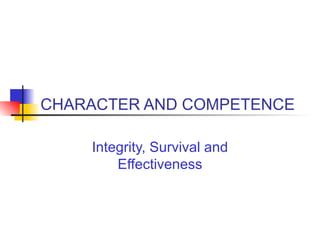 CHARACTER AND COMPETENCE Integrity, Survival and Effectiveness 