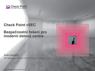 ©2015 Check Point Software Technologies Ltd. 1©2015 Check Point Software Technologies Ltd.
Check Point vSEC
Bezpečnostní řešení pro
moderní datová centra
Peter Kovalčík
SE Manager, Check Point Software Technologies
 