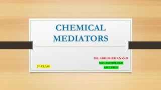 CHEMICAL
MEDIATORS
DR. ABHISHEK ANAND
M.D. PATHOLOGR
ASST PROF
2nd CLASS
 