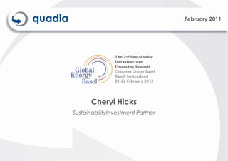 February 2011




                                          Cheryl Hicks
                            SustainabilityInvestment Partner




Quadia SA Impact Finance | 34 Rue de Candolle | CH-1205 Geneva | T +41 22 888 1200 | F +41 22 888 1201 | www.quadia.ch
 