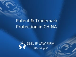 Patent & Trademark 
Protection in CHINA 
SBZL IP LAW FIRM 
We bring IP 
 