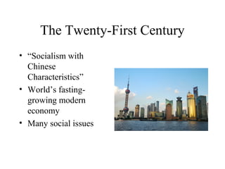 The Twenty-First Century
• “Socialism with
Chinese
Characteristics”
• World’s fasting-
growing modern
economy
• Many social issues
 