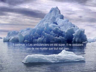 Il continua, « Les ambulanciers ont été super. Il ne cessaient pas de me répéter que tout irait bien. 