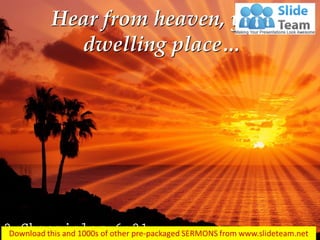 Hear from heaven, your dwelling place…  