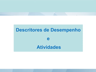 Descritores de Desempenho
e
Atividades
 