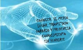 CONOCER  EL MEDIOLUGAR  TRANSITADOHORARIO Y PRUDENCIACONOCIMIENTOSIN HUNDIRSE