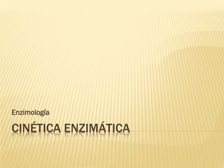 Enzimología

CINÉTICA ENZIMÁTICA

 