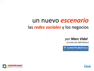 un nuevo  escenario las  redes sociales  y los negocios por  Marc Vidal   22 d’abril de 2009 Mataró 
