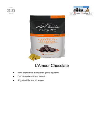 L’Amour Chocolate 
 Aiuta a riposare e a ritrovare il giusto equilibrio 
 Con minerali e nutrienti naturali 
 Al gusto di Banana e Lamponi 