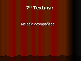 7º Textura:   Melodía acompañada  