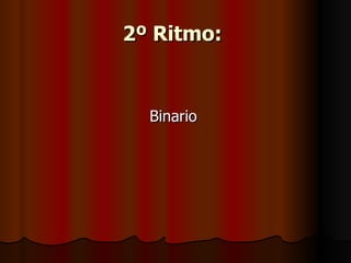2º Ritmo:   Binario  
