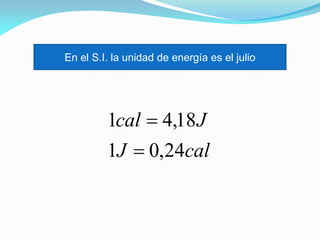 En el S.I. la unidad de energía es el julio
calJ
Jcal
24,01
18,41


 