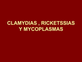 CLAMYDIAS , RICKETSSIAS
Y MYCOPLASMAS

 