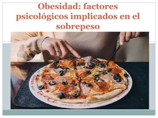 Obesidad: factores
psicológicos implicados en el
sobrepeso
 