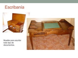 Escribanía




Mueble para escribir
todo tipo de
documentos.
 