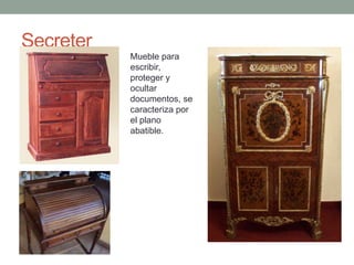 Secreter
           Mueble para
           escribir,
           proteger y
           ocultar
           documentos, se
           caracteriza por
           el plano
           abatible.
 