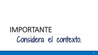 IMPORTANTE
Considera el contexto.
28
 