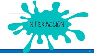 30
INTERACCIÓN
 