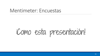 Mentimeter: Encuestas
¡Como esta presentación!
46
 