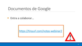 Documentos de Google
▪ Entra a colaborar…
47
https://tinyurl.com/notas-webinar2
 