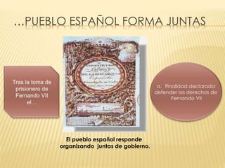 El pueblo español responde
organizando juntas de gobierno.
…PUEBLO ESPAÑOL FORMA JUNTAS
 