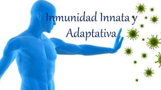 Inmunidad Innata y
Adaptativa
 