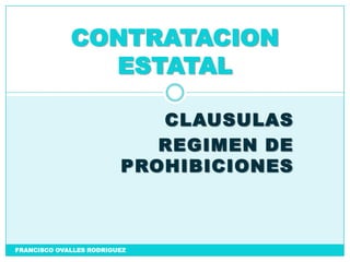 CLAUSULAS REGIMEN DE PROHIBICIONES FRANCISCO OVALLES RODRIGUEZ CONTRATACION ESTATAL 