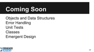 Coming Soon
Objects and Data Structures
Error Handling
Unit Tests
Classes
Emergent Design
17
 