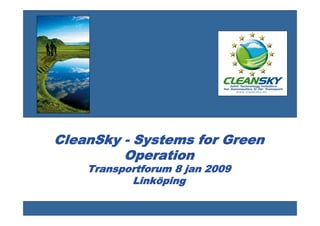 CleanSky - Systems for Green
         Operation
    Transportforum 8 jan 2009
           Linköping
 