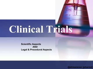 Clinical Trials
Scientific Aspects
AND
Legal & Procedural Aspects
@drmansoor (pharmd)
 