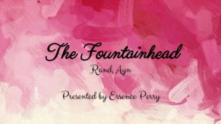 The Fountainhead
Rand, Ayn
Presented by Essence Perry
 