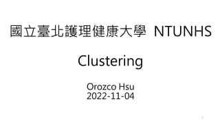 國立臺北護理健康大學 NTUNHS
Clustering
Orozco Hsu
2022-11-04
1
 