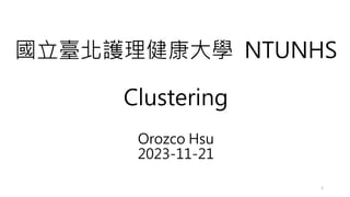 國立臺北護理健康大學 NTUNHS
Clustering
Orozco Hsu
2023-11-21
1
 