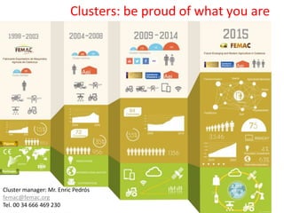 Clusters: be proud of what you are
Cluster manager: Mr. Enric Pedrós
femac@femac.org
Tel. 00 34 666 469 230
 