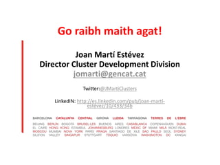 Go raibh maith agat!
Joan Martí Estévez
Director Cluster Development Division
jomarti@gencat.cat
Twitter:@JMartiClusters
LinkedIN: http://es.linkedin.com/pub/joan-martí-
estévez/10/433/34b
 